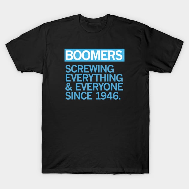 BOOMERS — Screwing Everything & Everyone Since 1946 T-Shirt by carbon13design